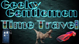 Geeky Gentlemen Time Travel