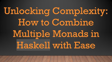Unlocking Complexity: How to Combine Multiple Monads in Haskell with Ease