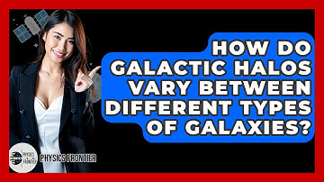 How Do Galactic Halos Vary Between Different Types Of Galaxies? - Physics Frontier
