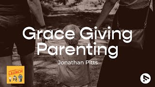 Christian Parenting: How to Give Grace | Jonathan Pitts | Prepare Them For Launch Podcast