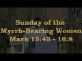 Sunday of the Myrrh-Bearing Women (Mark 15:43 -16:8)