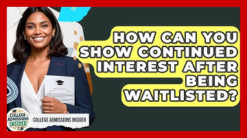 How Can You Show Continued Interest After Being Waitlisted? | College Admissions Insider