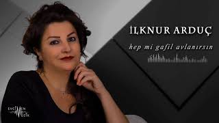 İlknur Arduç Kutsal Evcimen - Hep Mi Gafil Avlanırsın Official Audio