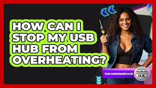 How Can I Stop My USB Hub From Overheating? - The Hardware Hub