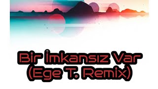 Ege T. - Bir İmkansız Var Remix