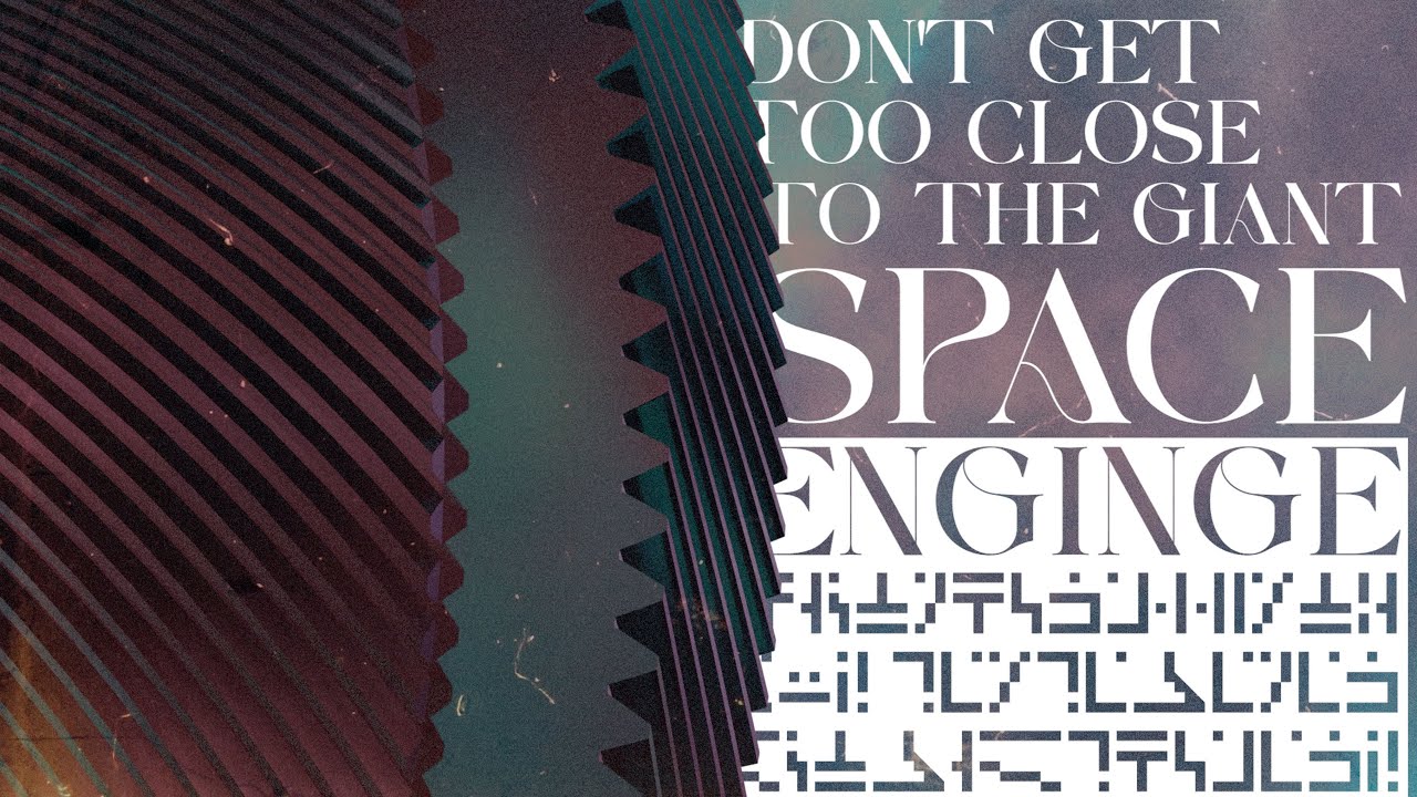 DON'T GET TOO CLOSE TO THE GIANT SPACE ENGINE