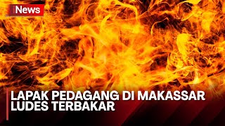 Diduga Korsleting Listrik, Lapak Pedagang di Makassar Ludes Terbakar