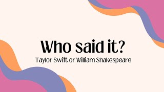 Who said it? Taylor Swift or William Shakespeare