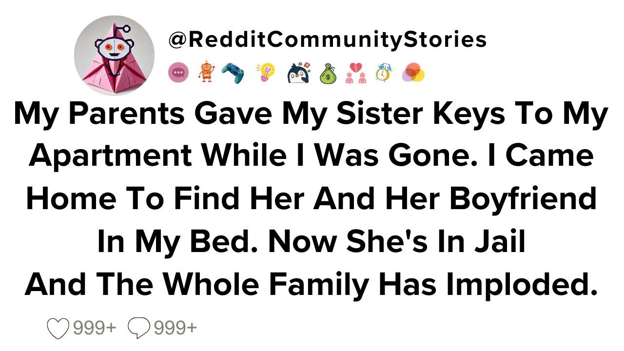 |FULL STORY| My Parents Gave My Sister Keys To My Apartment While I Was Gone. I Came Home To Find...