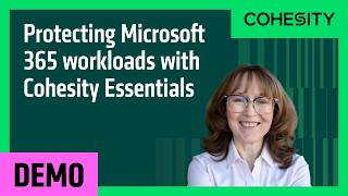 Protecting Microsoft 365 workloads with Cohesity Essentials