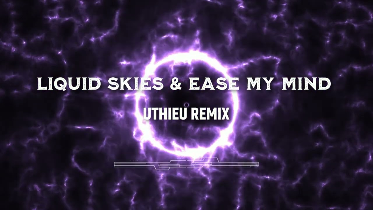 Liquid Skies & Ease My Mind I UtHieu Remix