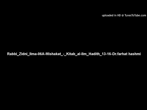 Rabbi_Zidni_Ilma-06A-Mishakat_-_Kitab_al-Ilm_Hadith_13-16-Dr.farhat hashmi