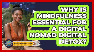 Why Is Mindfulness Essential For A Digital Nomad Digital Detox? - Digital Nomad Success Guide