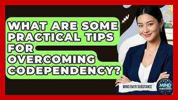 What Are Some Practical Tips For Overcoming Codependency? - Mind Over Substance