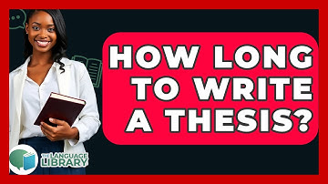 How Long To Write A Thesis? - The Language Library