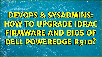 DevOps & SysAdmins: How to upgrade iDRAC firmware and BIOS of Dell PowerEdge R510? (2 Solutions!!)
