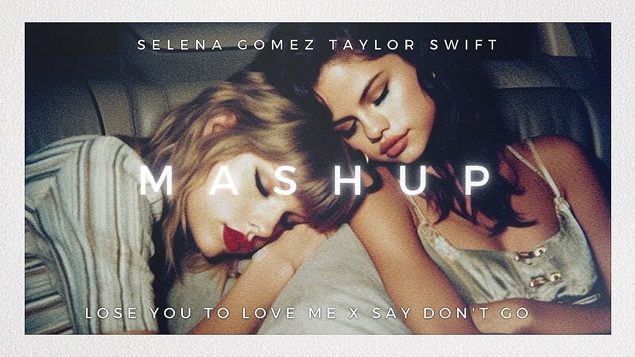 Lose you to love me x Say don't go - Selena Gomez and Taylor Swift ( mashup )