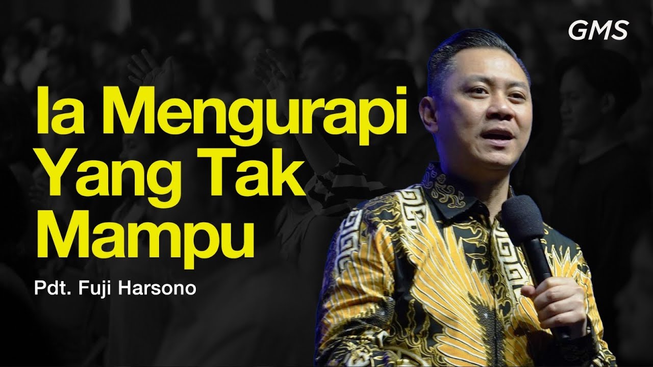 IA MENGURAPI YANG TAK MAMPU - Ps. Fuji Harsono