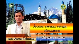 Аллаға тәуекел етудің абзалдығы. ұстаз Оралхан Сейдманов. Жұма уағызы 09.02.2018