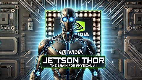 Nvidia Jetson Thor: The Brain for Physical AI