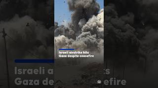 Israeli airstrike hits civilian area in Gaza despite ceasefire