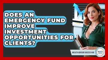 Does An Emergency Fund Improve Investment Opportunities For Clients? - Wealth Advisor Success Hub