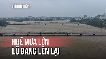 Thượng nguồn Huế mưa lớn, lũ sông Hương đang lên trở lại