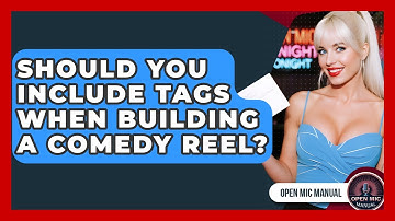 Should You Include Tags When Building A Comedy Reel? - Open Mic Manual