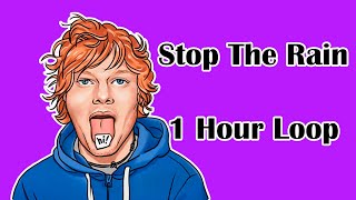 Ed Sheeran - Stop The Rain (1 Hour Loop)