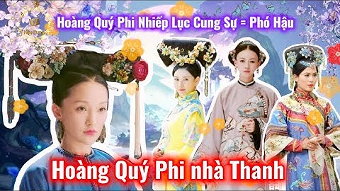 Giải mã tước vị Hoàng Quý Phi nhà Thanh | Hoàng Quý Phi Nhiếp Lục Cung Sự (Phó Hậu) đáng gờm cỡ nào?