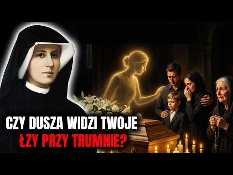 Co dusza czuje gdy ktoś płacze przy jej trumnie — Święta Faustyna to widziała