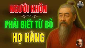 CỔ NHÂN DẠY   Người Khôn Phải Biết Từ Bỏ Họ Hàng   Triết Lý Cuộc Sống