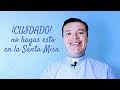 ¡CUIDADO! No hagas esto en la Santa Misa