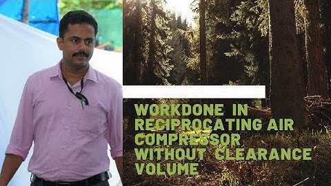 Lecture7- Workdone in reciprocating air compressor without clearance volume