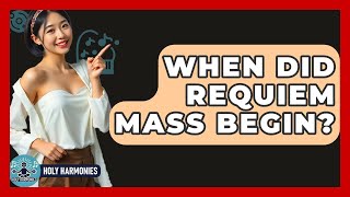 When Did Requiem Mass Begin - Holy Harmonies