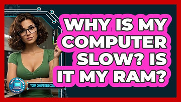 Why Is My Computer Slow? Is It My RAM? - Your Computer Companion