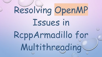 Resolving OpenMP Issues in RcppArmadillo for Multithreading