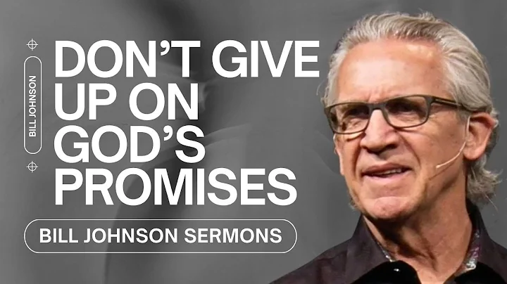 Don’t Give Up On God’s Promise to You - Best of Bill Johnson Sermons | Bethel Church