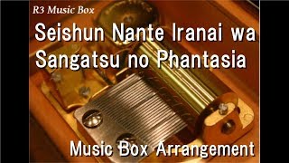 Seishun Nante Iranai wa/Sangatsu no Phantasia [Music Box]