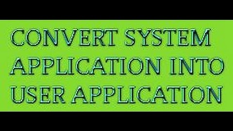 Convert System Application Into User Applications.