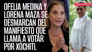 Ofelia Medina y Lorena Maza se desmarcan del manifiesto que llama a votar por Xóchitl