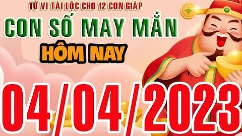 CON SỐ MAY MẮN HÀNG NGÀY (04-04-2023) CHO 12 CON GIÁP: Số Tài lộc, Giàu có & Thịnh Vượng
