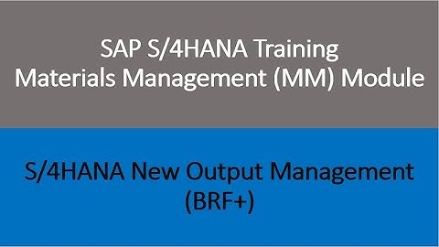 Video 55 - SAP S/4HANA Materials Management (MM) training - S/4HANA New Output Management (BRF+).