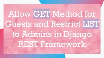 Allow GET Method for Guests and Restrict LIST to Admins in Django REST Framework
