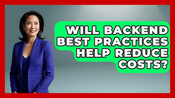 Will Backend Best Practices Help Reduce Costs? - Server Logic Simplified
