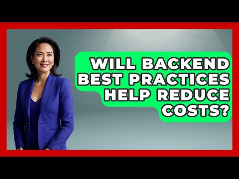 Will Backend Best Practices Help Reduce Costs? - Server Logic Simplified