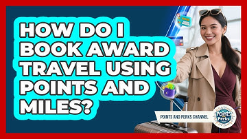 How Do I Book Award Travel Using Points And Miles? - Points and Perks Channel