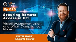 Securing Remote Access in OT  Visibility, Segmentation, and What Compliance Misses | Ep 90