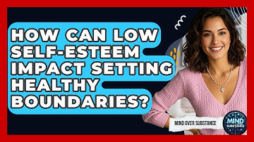 How Can Low Self-esteem Impact Setting Healthy Boundaries? - Mind Over Substance