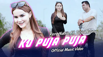 Rere Nabila Ft. Bajol Ndanu - Ku Puja Puja (Official Music Video)